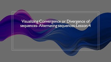 Visualizing Convergence or Divergence of sequences- alternating sequences-Lesson-4