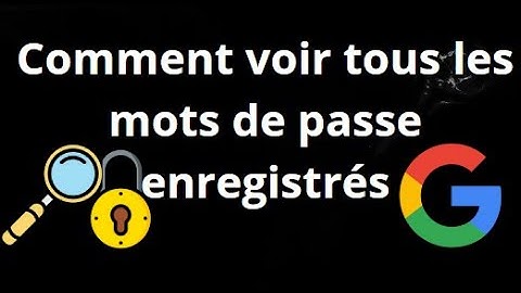 Comment voir tous les mots de passe enregistrés dans un compte Google — Guide complet