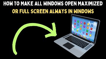 How to Make All Windows Open Maximized or Full Screen Always in Windows 11