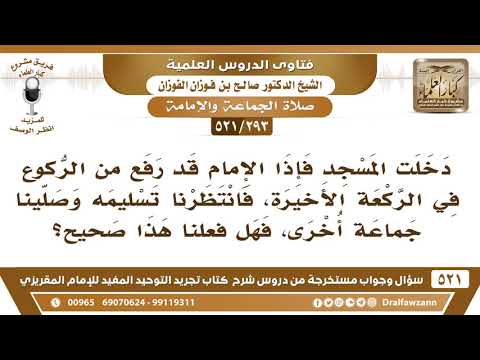 [293 -521] دخلنا المسجد فرفع الإمام من الركوع في الركعة الأخيرة فانتظرنا تسليمه ثم أقمنا جماعة أخرى!