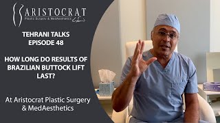 Tehrani Talks 48: How long do results of Brazilian Buttock Lift surgery last?