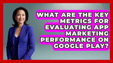 What Are the Key Metrics for Evaluating App Marketing Performance on Google Play? - Be App Savvy