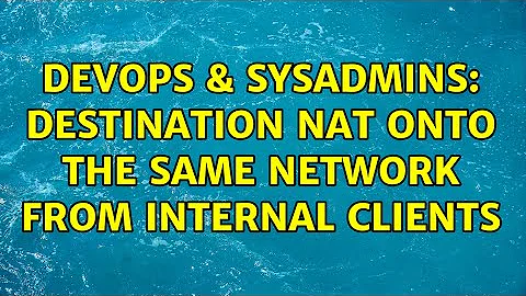 DevOps & SysAdmins: Destination NAT Onto the Same Network from internal clients (2 Solutions!!)