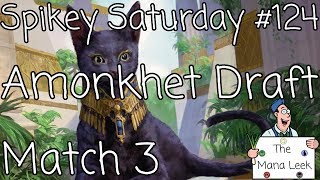 Amonkhet Draft (June 3rd): Match 3 - Spikey Saturday #124