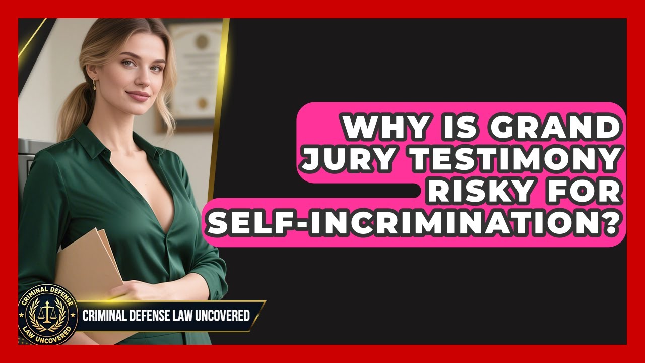 Why Is Grand Jury Testimony Risky For Self-incrimination? - Criminal Defense Law Uncovered