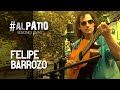 FELIPE BARROZO | AL PATIO Sesiones Vivas en El Chiringuito | EP 4