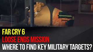Far Cry 6 - Loose Ends mission - Where to find key military targets?