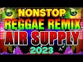 English R E G G A E Music 2023 With AIR SUPPLY, Nonstop Remix Love song For lovers only || Vol. 17