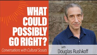 Douglas Rushkoff (Aug 2023) | What Could Possibly Go Right?