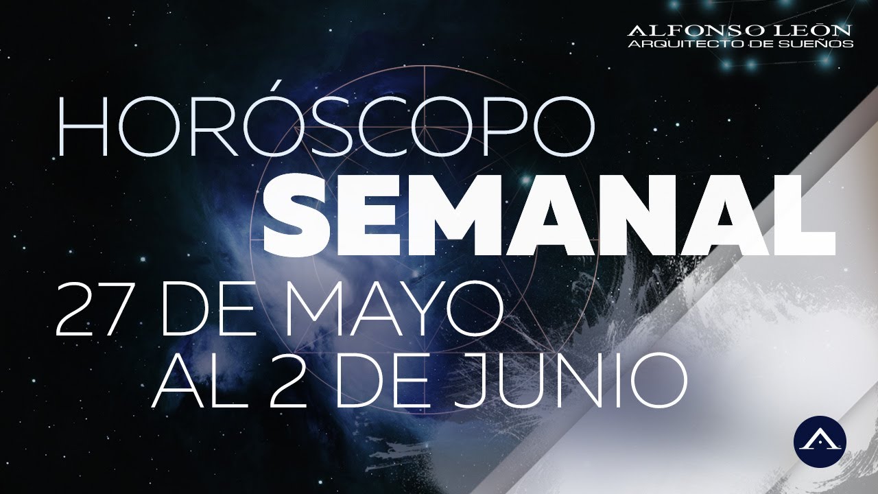 HOROSCOPO SEMANAL 27 DE MAYO AL 2 DE JUNIO ALFONSO LEÓN ARQUITECTO