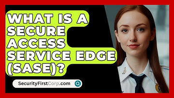What Is A Secure Access Service Edge (SASE)? - SecurityFirstCorp.com