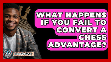 What Happens If You Fail To Convert A Chess Advantage? - The Board Game Xpert
