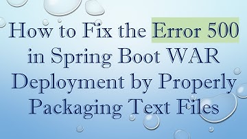 How to Fix the Error 500 in Spring Boot WAR Deployment by Properly Packaging Text Files