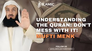 Understanding The Quran: Don't Mess With It! - Mufti Menk