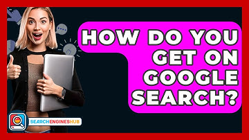 How Do You Get On Google Search? - SearchEnginesHub.com