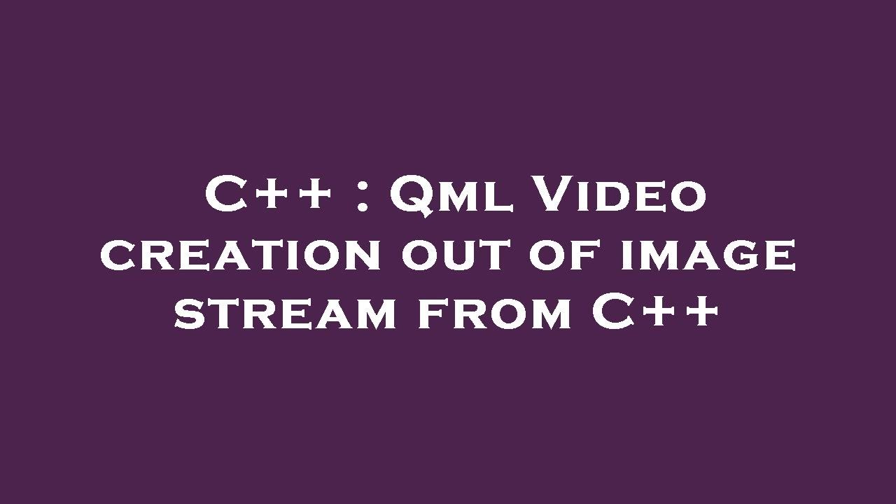 C Qml C++ : Qml Video creation out of image stream from C++ - YouTube