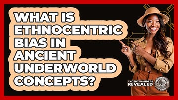 What Is Ethnocentric Bias In Ancient Underworld Concepts? - Ancient Wonders Revealed