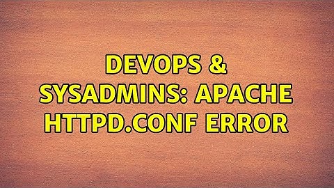 DevOps & SysAdmins: APACHE httpd.conf error