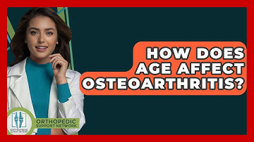 How Does Age Affect Osteoarthritis? - Orthopedic Support Network