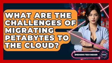 What Are The Challenges Of Migrating Petabytes To The Cloud? - Emerging Tech Insider