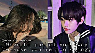 When he pushed you away because you're too clingy | ENHYPEN SUNGHOON ONESHOT