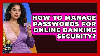 How To Manage Passwords For Online Banking Security? - Latino Finance Experts