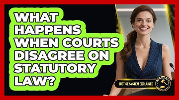 What Happens When Courts Disagree On Statutory Law? - Justice System Explained