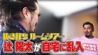 辻 陽太様が自宅に乱入！抜き打ちルームツアーを勝手に敢行