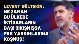Levent Gültekin Ne Zaman Bu Ülkede Iktidarların Başı Sıkışmışsa Pkk Yardımlarına Koşmuş