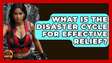 What Is The Disaster Cycle For Effective Relief? - Man vs. Disaster