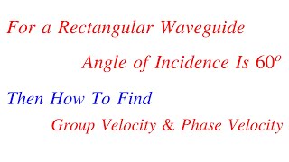 How To Find Group Velocity and Phase Velocity || Rectangular Waveguide Solved Problem