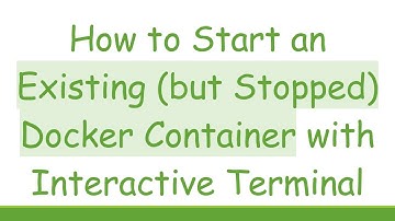 How to Start an Existing (but Stopped) Docker Container with Interactive Terminal