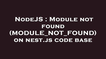NodeJS : Module not found (MODULE_NOT_FOUND) on nest.js code base