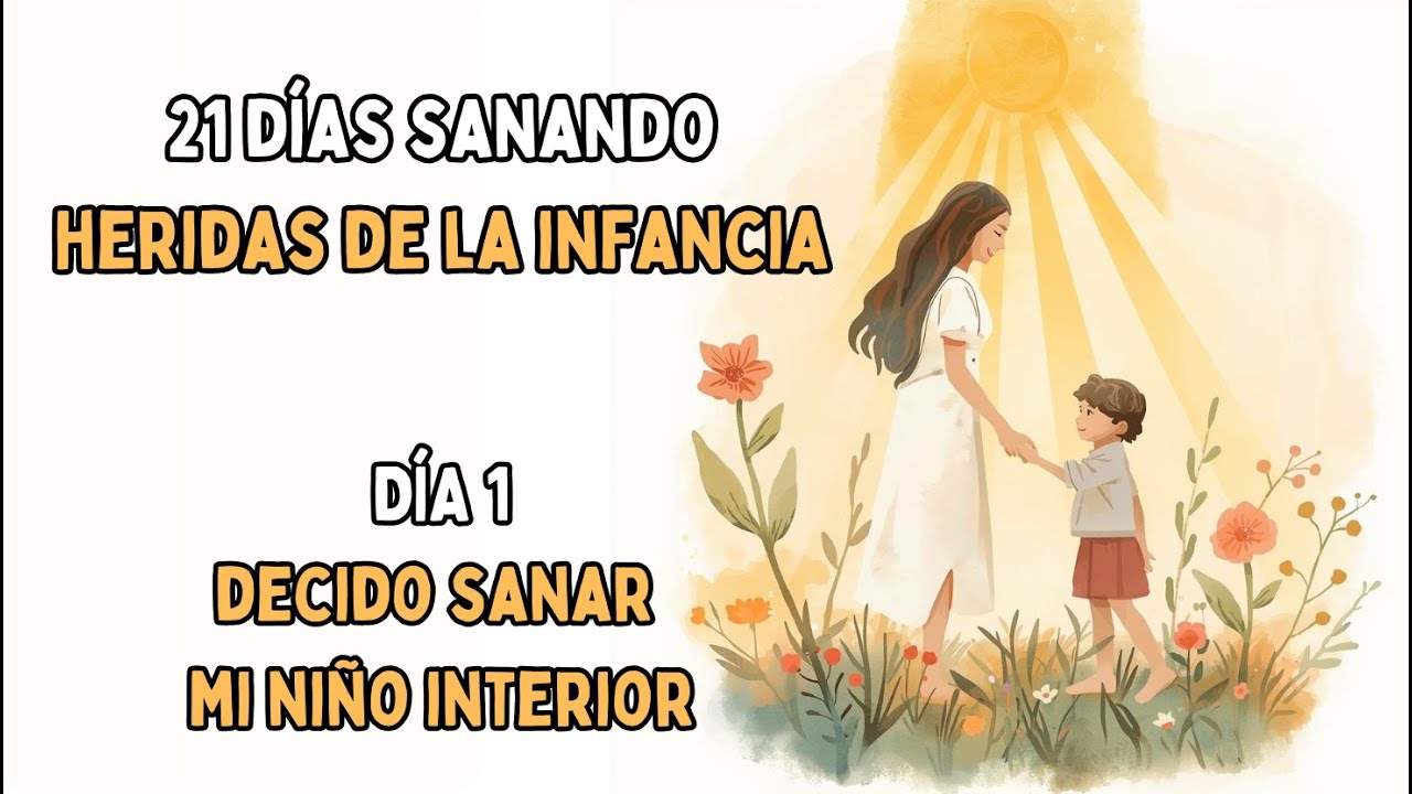 DÍA 1 - Decido SANAR a mi NIÑO INTERIOR | 21 DÍAS SANANDO HERIDAS DE LA INFANCIA