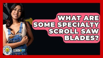 What Are Some Specialty Scroll Saw Blades? - LearnToDIY360.com