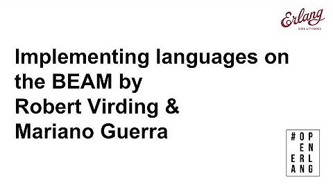 Implementing languages on the BEAM by Robert Virding & Mariano Guerra | #OpenErlang webinar