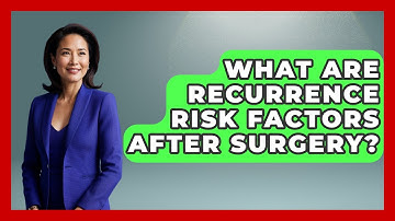 What Are Recurrence Risk Factors After Surgery? - After Surgery Clarity