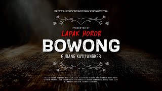 BOWONG - GUDANG KAYU ANGKER | #CeritaHoror #1494 #LapakHoror