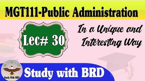 MGT111 Lecture 30 | Public Administration | MGT111 Short Lectures | Study with BRD