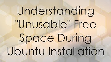 Understanding "Unusable" Free Space During Ubuntu Installation