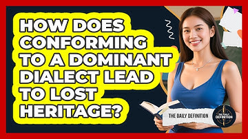 How Does Conforming To A Dominant Dialect Lead To Lost Heritage? - The Daily Definition