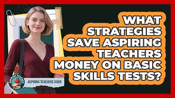 What Strategies Save Aspiring Teachers Money On Basic Skills Tests? - Aspiring Teacher Guide