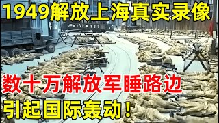 1949,我军解放上海真实录像罕见曝光,数十万解放军睡路边,引起国际轰动【历史揭秘】