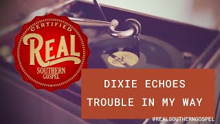 Dixie Echoes I Trouble In My Way I REAL Southern Gospel