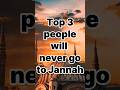 These 3 people will never go to jannah shorts islam