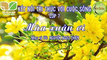 MÙA XUÂN ƠI- LỚP 7 BỘ KẾT NỐI TRI THỨC- CÔ GIÁO TRẦN THU HƯỜNG- Bài hát hay về mùa xuân