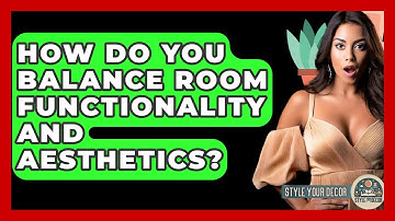 How Do You Balance Room Functionality and Aesthetics? - Style Your Decor