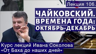 Лекция 106. Чайковский "Времена года" - Октябрь, Ноябрь, Декабрь | Композитор Иван Соколов о музыке.