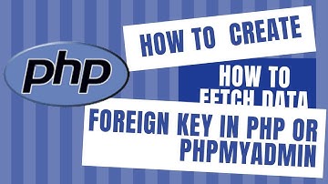 How to create foreign Key in PHP OR phpMyAdmin || create relation between 2 tables