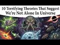 10 Terrifying Theories That Suggest We’re Not Alone In Universe